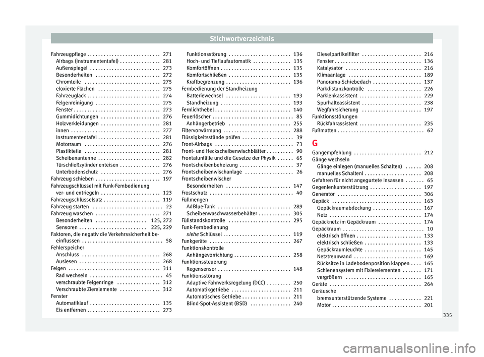 Seat Alhambra 2016  Betriebsanleitung (in German) Stichwortverzeichnis
Fahrzeugpflege . . . . . . . . . . . . . . . . . . . . . . . . . . . 271 Airb ag
s
 (Instrumententafel) . . . . . . . . . . . . . . . 281
Außenspiegel  . . . . . . . . . . . . . 