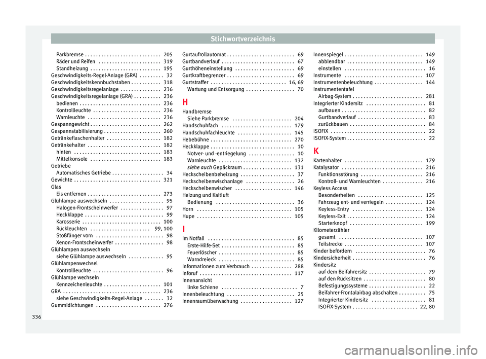Seat Alhambra 2016  Betriebsanleitung (in German) Stichwortverzeichnis
Parkbremse  . . . . . . . . . . . . . . . . . . . . . . . . . . . . 205
Räder u nd R
eif
en  . . . . . . . . . . . . . . . . . . . . . . . 319
Standheizung  . . . . . . . . . . .