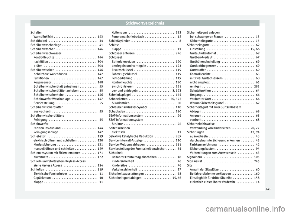 Seat Alhambra 2016  Betriebsanleitung (in German) Stichwortverzeichnis
Schalter Warnb
link
licht . . . . . . . . . . . . . . . . . . . . . . . . . . 143
Schalthebel . . . . . . . . . . . . . . . . . . . . . . . . . . . . . . . 34
Scheibenwaschanlage 