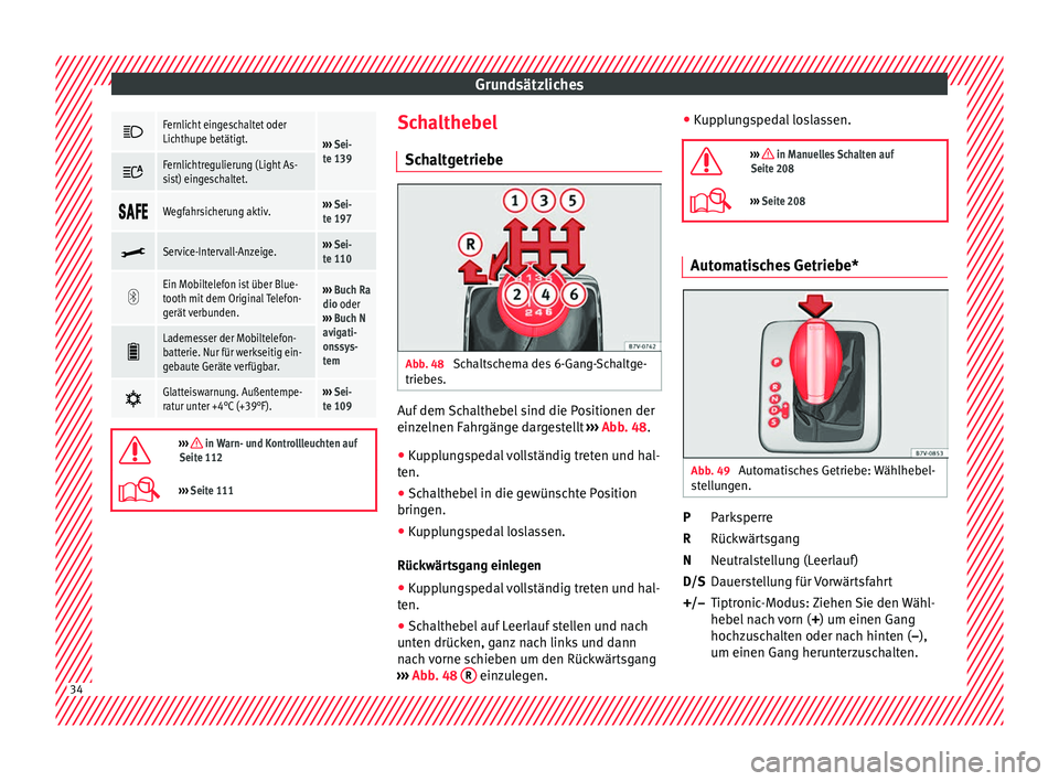 Seat Alhambra 2016  Betriebsanleitung (in German) Grundsätzliches
Fernlicht eingeschaltet oder
Lichthupe betätigt.
››› 
Sei-
te 139 
Fernlichtregulierung (Light As-
sist) eingeschaltet.

Wegfahrsicherung aktiv.››› 
Sei