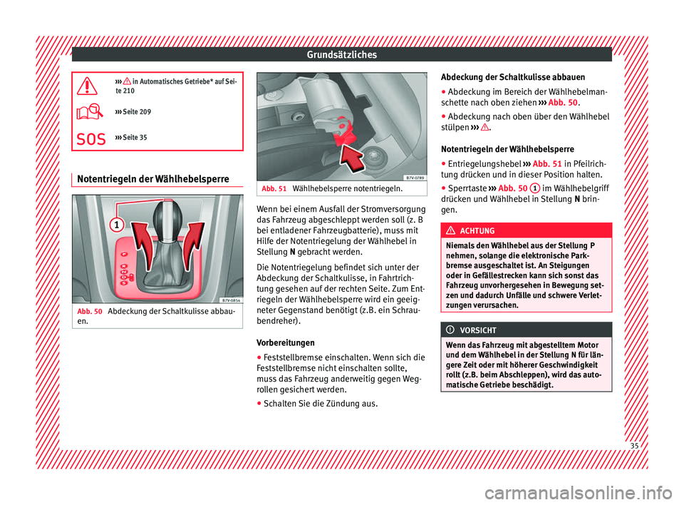 Seat Alhambra 2016  Betriebsanleitung (in German) Grundsätzliches
›››  in Automatisches Getriebe* auf Sei-
te 210
›››  Seite 209
››› Seite 35 Notentriegeln der Wählhebelsperre
Abb. 50 
Abdeckung der Schaltkulisse abbau-
e