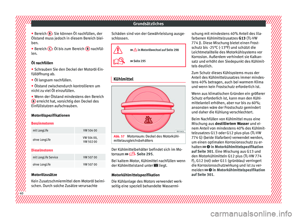 Seat Alhambra 2016  Betriebsanleitung (in German) Grundsätzliches
● Ber
eic
h B : Sie können Öl nachfüllen, der
Öl s
t
and muss jedoch in diesem Bereich blei-
ben.
● Bereich  C : Öl bis zum Bereich 
B  nachfül-
l en.
Öl  n

achfüllen
●