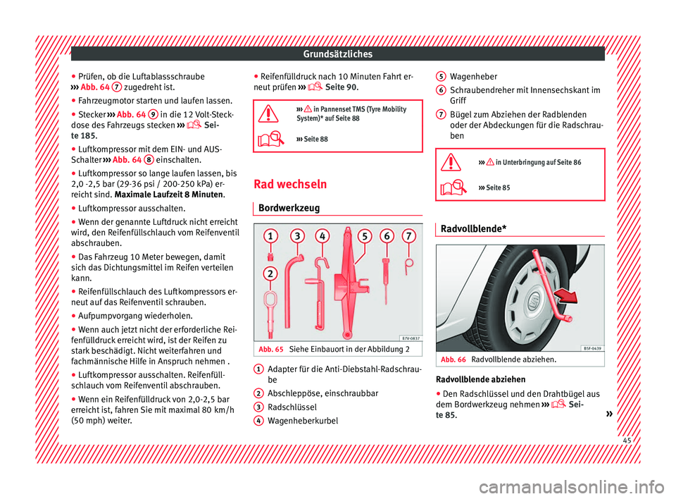 Seat Alhambra 2016  Betriebsanleitung (in German) Grundsätzliches
● Prüf en, o
b die L
uftablassschraube
›››  Abb. 64  7  zugedreht ist.
● Fahrzeugmotor starten und laufen lassen.
● Stecker  ››› 
Abb
. 64
  9  in die 12 Volt-Steck