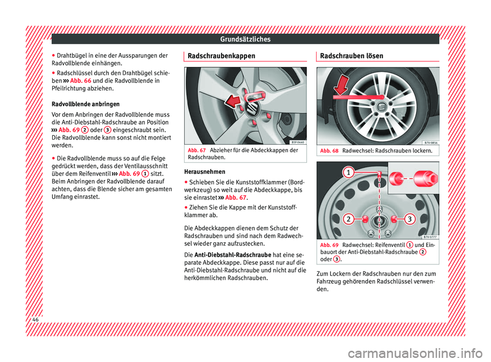Seat Alhambra 2016  Betriebsanleitung (in German) Grundsätzliches
● Dr aht
büg
el in eine der Aussparungen der
Radvollblende einhängen.
● Radschlüssel durch den Drahtbügel schie-
ben  ›››

 Abb. 66 und die Radvollblende in
Pfeilrichtun