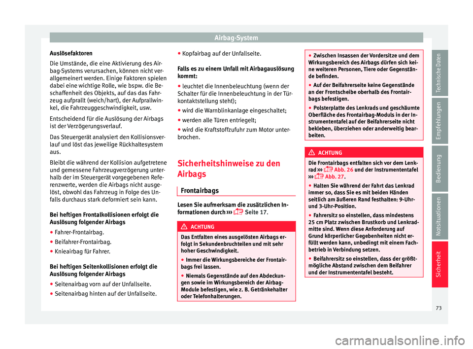 Seat Alhambra 2016  Betriebsanleitung (in German) Airbag-System
Auslösefaktoren
Die Ums tände, die eine Aktiv
ieru
ng des Air-
bag-Systems verursachen, können nicht ver-
allgemeinert werden. Einige Faktoren spielen
dabei eine wichtige Rolle, wie b