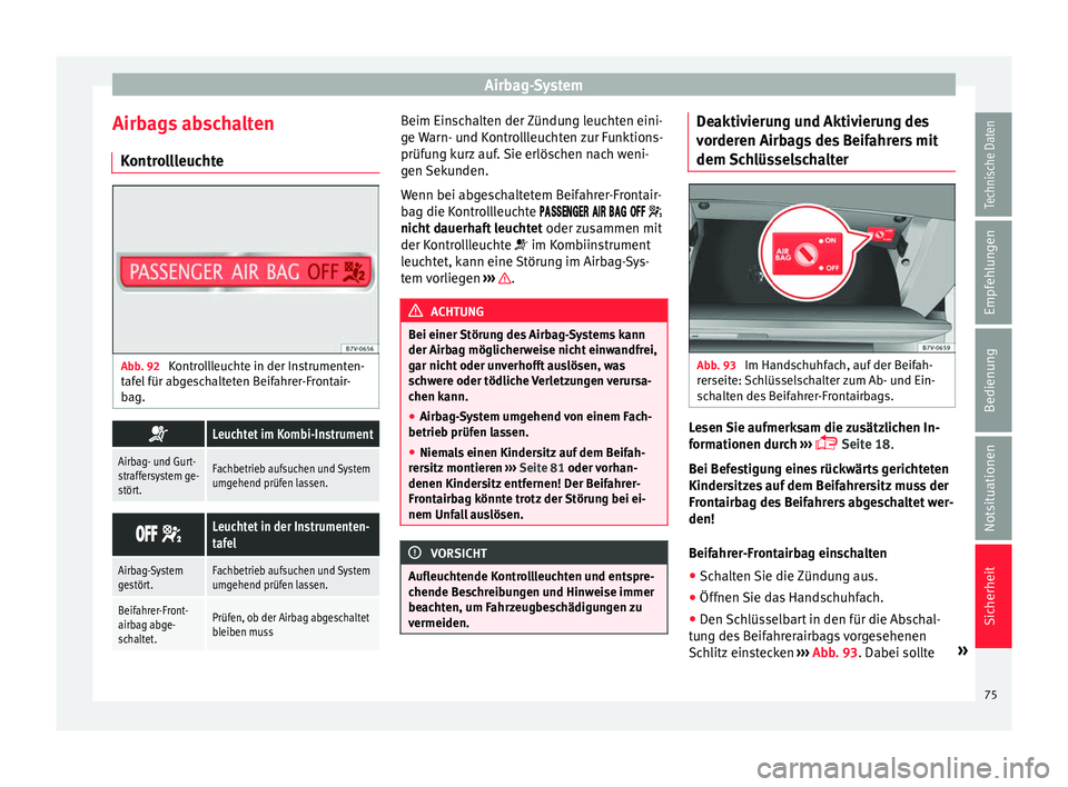 Seat Alhambra 2016  Betriebsanleitung (in German) Airbag-System
Airbags abschalten K ontr
o
llleuchte Abb. 92 
Kontrollleuchte in der Instrumenten-
t af
el

 für abgeschalteten Beifahrer-Frontair-
bag. 
Leuchtet im Kombi-Instrument
Airbag- und Gu