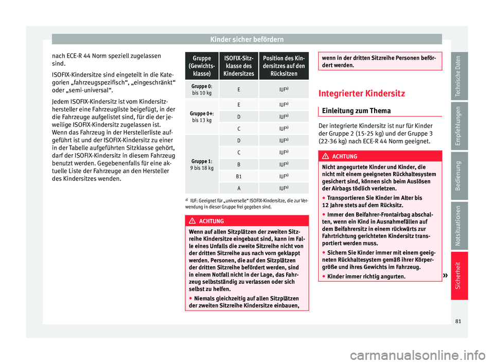 Seat Alhambra 2016  Betriebsanleitung (in German) Kinder sicher befördern
nach ECE-R 44 Norm speziell zugelassen
s ind.
ISOFIX -Kinder
sitze sind eingeteilt in die Kate-
gorien „fahrzeugspezifisch“, „eingeschränkt“
oder „semi-universal“