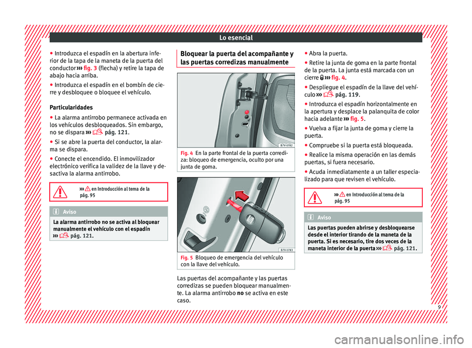 Seat Alhambra 2016  Manual del propietario (in Spanish) Lo esencial
● Intr oduz
c
a el espadín en la abertura infe-
rior de la tapa de la maneta de la puerta del
conductor  ››› fig. 3 (flecha) y retire la tapa de
abajo hacia arriba.
● Introduzca