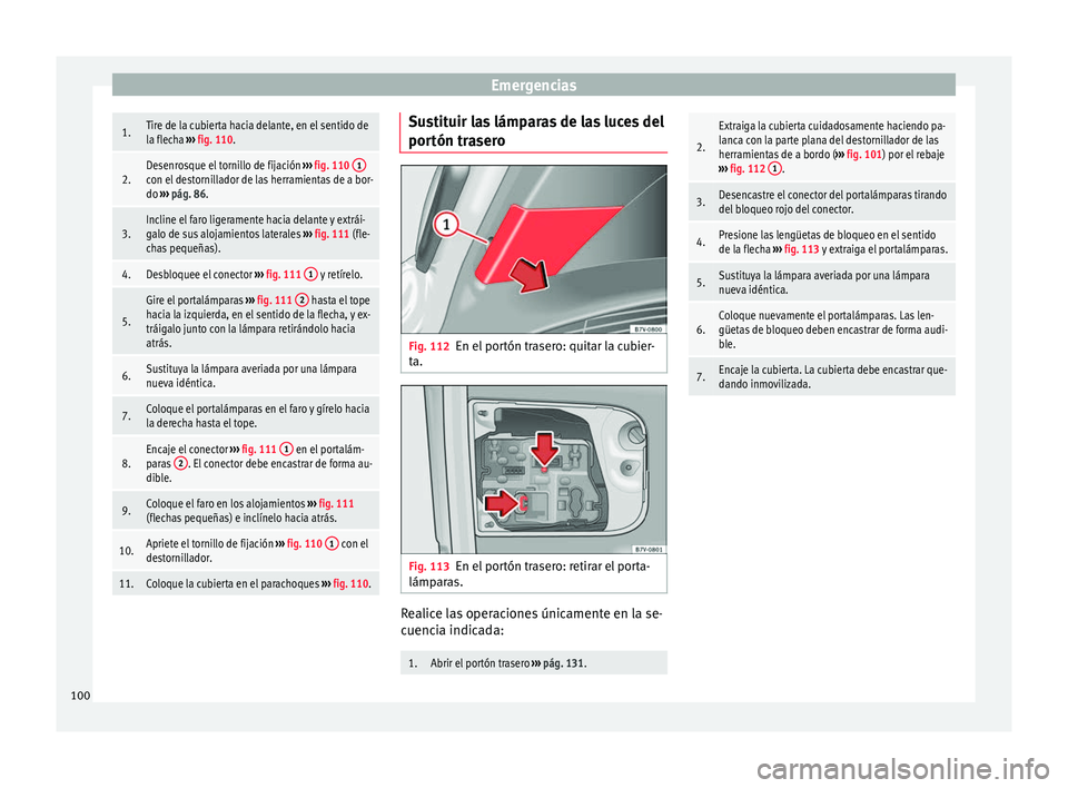 Seat Alhambra 2016  Manual del propietario (in Spanish) Emergencias1.Tire de la cubierta hacia delante, en el sentido de
la flecha 
››› fig. 110.
2.Desenrosque el tornillo de fijación  ››› fig. 110  1con el destornillador de las herramientas d