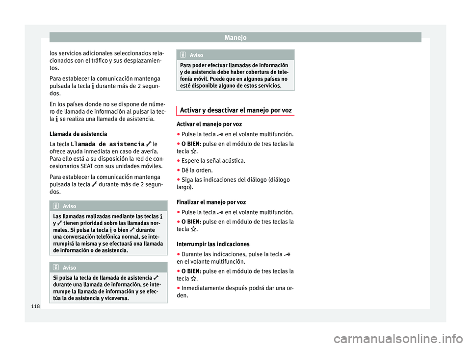 Seat Alhambra 2016 Manual del propietario (in Spanish) Manejo
los servicios adicionales seleccionados rela-
c ion
a
dos con el tráfico y sus desplazamien-
tos.
Para establecer la comunicación mantenga
pulsada la tecla durante más de 2 segun-
dos.
E Seat Alhambra 2016 Manual del propietario (in Spanish) Manejo
los servicios adicionales seleccionados rela-
c ion
a
dos con el tráfico y sus desplazamien-
tos.
Para establecer la comunicación mantenga
pulsada la tecla durante más de 2 segun-
dos.
E