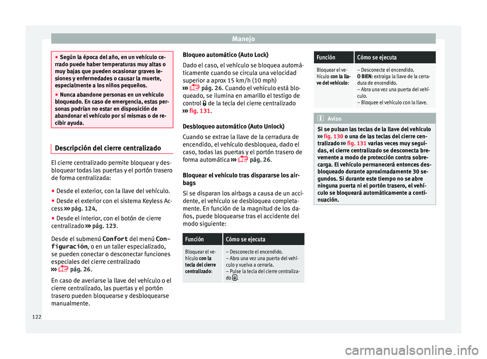 Seat Alhambra 2016  Manual del propietario (in Spanish) Manejo
●
Según l a époc
a del año, en un vehículo ce-
rrado puede haber temperaturas muy altas o
muy bajas que pueden ocasionar graves le-
siones y enfermedades o causar la muerte,
especialmente