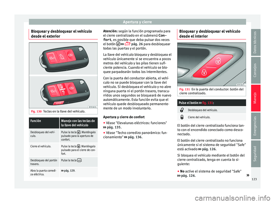 Seat Alhambra 2016  Manual del propietario (in Spanish) Apertura y cierre
Bloquear y desbloquear el vehículo
de sde el
 e
xteriorFig. 130
Teclas en la llave del vehículo.
FunciónManejo con las teclas de
la llave del vehículo
Desbloqueo del vehí-
culo.