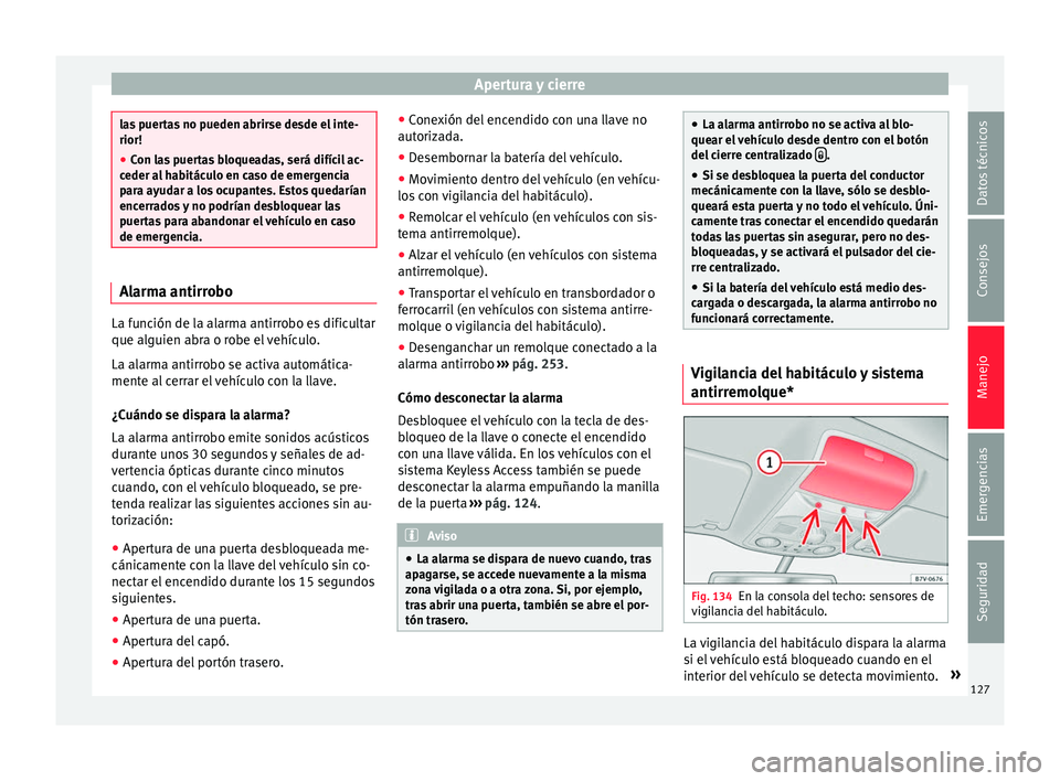 Seat Alhambra 2016  Manual del propietario (in Spanish) Apertura y cierre
las puertas no pueden abrirse desde el inte-
rior!
●
Con las puertas bloqueadas, será difícil ac-
ceder a l
 habitáculo en caso de emergencia
para ayudar a los ocupantes. Estos 