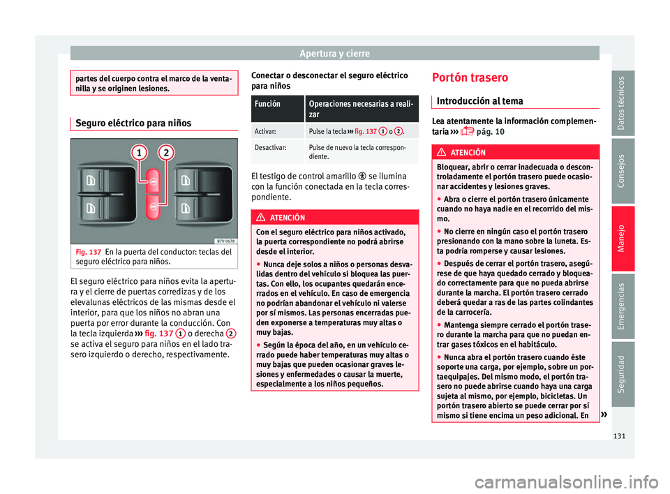 Seat Alhambra 2016  Manual del propietario (in Spanish) Apertura y cierre
partes del cuerpo contra el marco de la venta-
nil
l
a y se originen lesiones. Seguro eléctrico para niños
Fig. 137
En la puerta del conductor: teclas del
se gur
o eléctric

o par