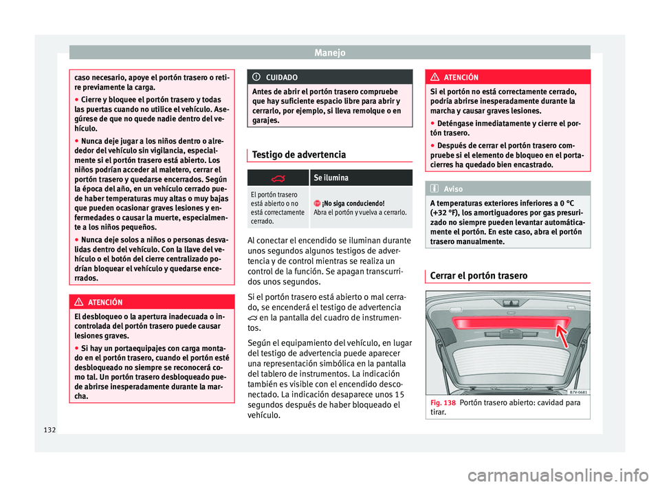 Seat Alhambra 2016  Manual del propietario (in Spanish) Manejo
caso necesario, apoye el portón trasero o reti-
re pr
ev
iamente la carga.
● Cierre y bloquee el portón trasero y todas
las
  puertas cuando no utilice el vehículo. Ase-
gúrese de que no 