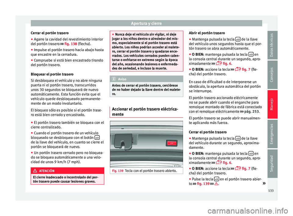 Seat Alhambra 2016  Manual del propietario (in Spanish) Apertura y cierre
Cerrar el portón trasero
● Agarre la cavidad del revestimiento interior
del  por
tón tr
asero ››› fig. 138 (flecha).
● Impulse el portón trasero hacia abajo hasta
que en
