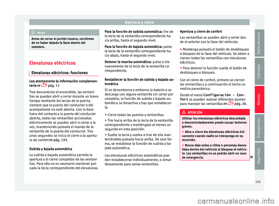 Seat Alhambra 2016  Manual del propietario (in Spanish) Apertura y cierre
Aviso
Antes de cerrar el portón trasero, cerciórese
de no haber dej a
do la llave dentro del
maletero. Elevalunas eléctricos
Elev a

lunas eléctricos: funciones Lea atentamente l