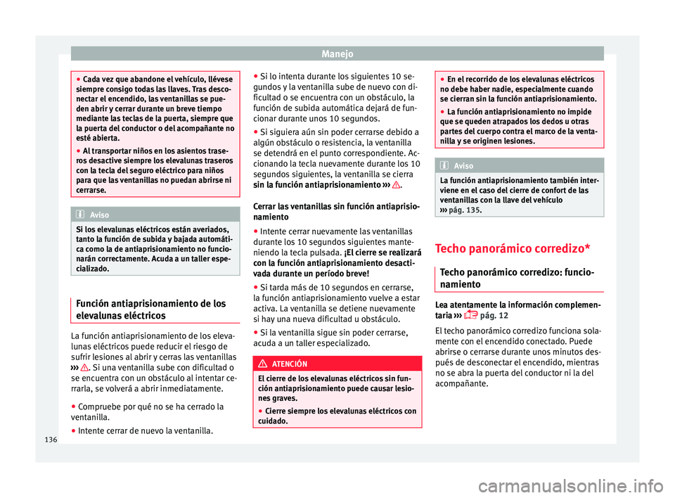 Seat Alhambra 2016  Manual del propietario (in Spanish) Manejo
●
Ca d
a vez que abandone el vehículo, llévese
siempre consigo todas las llaves. Tras desco-
nectar el encendido, las ventanillas se pue-
den abrir y cerrar durante un breve tiempo
mediante