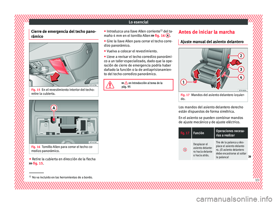 Seat Alhambra 2016  Manual del propietario (in Spanish) Lo esencial
Cierre de emergencia del techo pano-
rámic o Fig. 15
En el revestimiento interior del techo:
r etir
e l
a cubierta. Fig. 16
Tornillo Allen para cerrar el techo co-
rr ediz
o p

anorámico