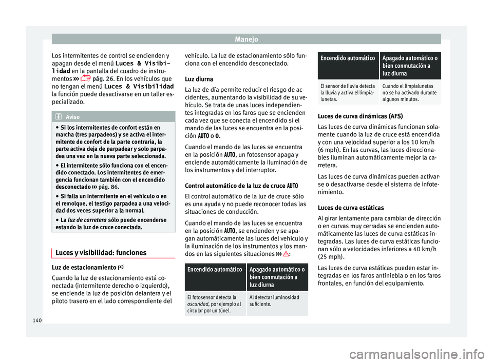 Seat Alhambra 2016  Manual del propietario (in Spanish) Manejo
Los intermitentes de control se encienden y
ap ag
an de
sde el menú  Luces & Visibi-
lidad  en la pantalla del cuadro de instru-
mentos  ››› 
 pág. 26. En los vehículos que
no tenga