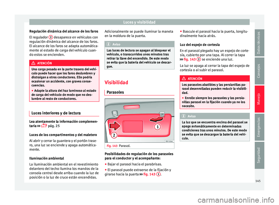 Seat Alhambra 2016  Manual del propietario (in Spanish) Luces y visibilidad
Regulación dinámica del alcance de los faros
El  r
e
gulador  2  desaparece en vehículos con
r e
gu

lación dinámica del alcance de los faros.
El alcance de los faros se adapt