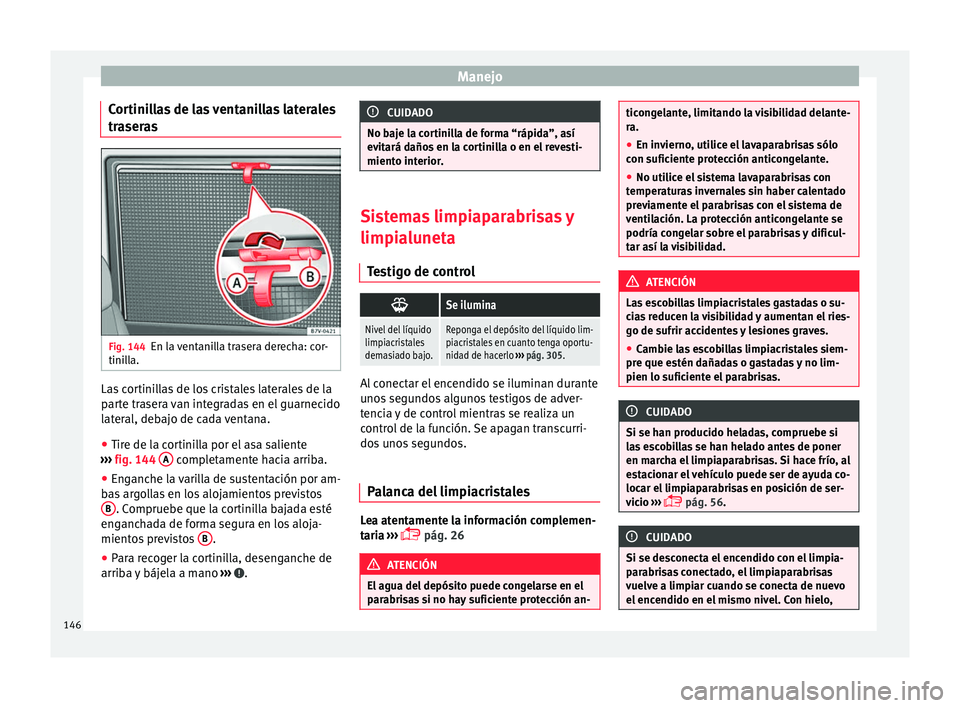 Seat Alhambra 2016  Manual del propietario (in Spanish) Manejo
Cortinillas de las ventanillas laterales
tr a
ser
as Fig. 144
En la ventanilla trasera derecha: cor-
tini l
l

a. Las cortinillas de los cristales laterales de la
p
ar
t

e trasera van integrad