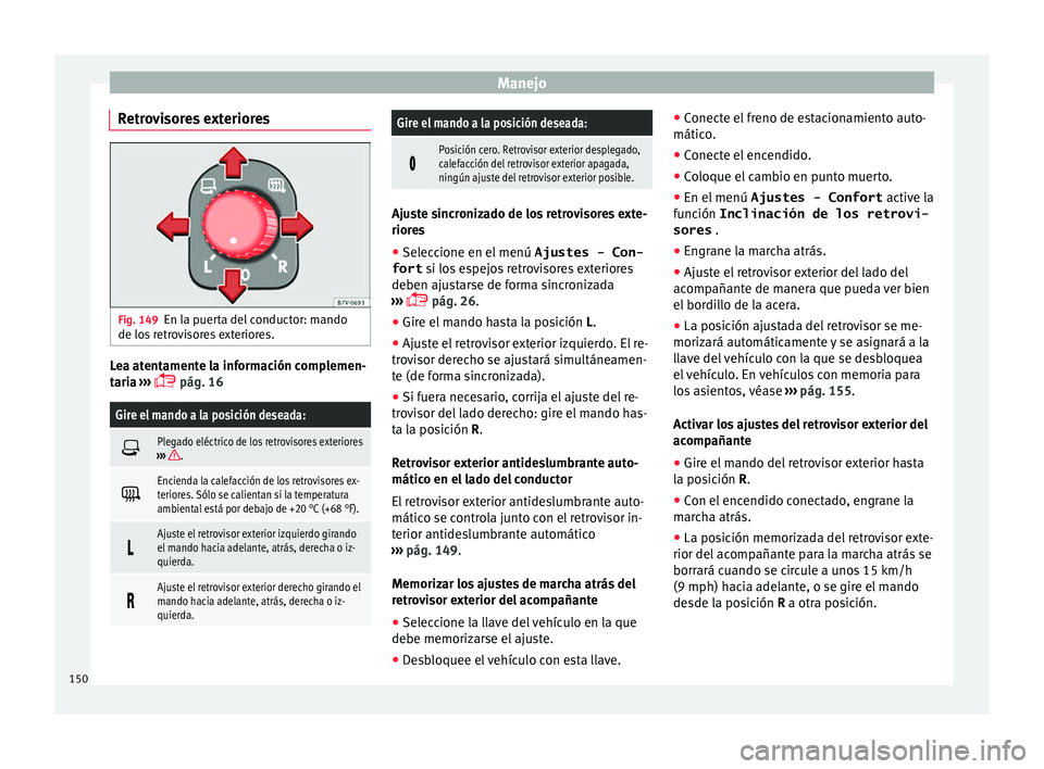 Seat Alhambra 2016  Manual del propietario (in Spanish) Manejo
Retrovisores exteriores Fig. 149
En la puerta del conductor: mando
de lo s
 r
etrovisores exteriores. Lea atentamente la información complemen-
t
ari
a

 ››› 
 pág. 16
Gire el mando 