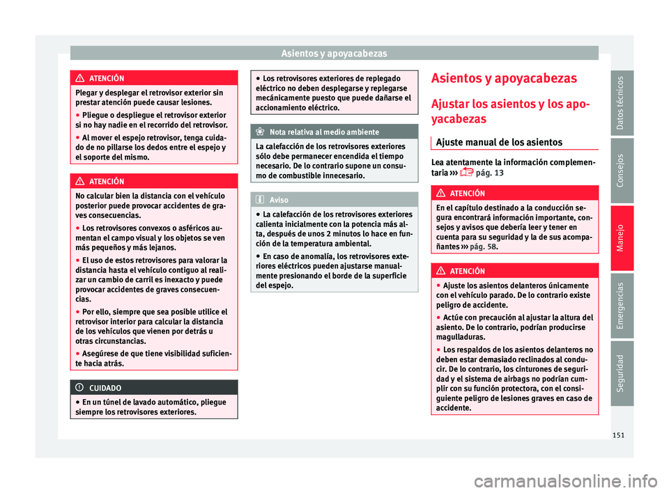 Seat Alhambra 2016  Manual del propietario (in Spanish) Asientos y apoyacabezas
ATENCIÓN
Plegar y desplegar el retrovisor exterior sin
pre s
tar atención puede causar lesiones.
● Pliegue o despliegue el retrovisor exterior
si no ha
 y nadie en el recor