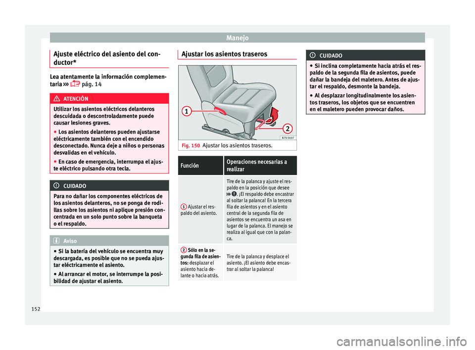 Seat Alhambra 2016  Manual del propietario (in Spanish) Manejo
Ajuste eléctrico del asiento del con-
duct or* Lea atentamente la información complemen-
tari
a
 ››› 
 pág. 14 ATENCIÓN
Utilizar los asientos eléctricos delanteros
des c

uidada o
