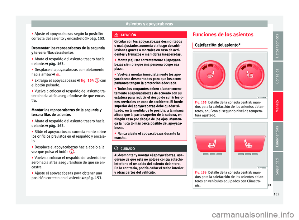 Seat Alhambra 2016  Manual del propietario (in Spanish) Asientos y apoyacabezas
● Aju s
t
e el apoyacabezas según la posición
correcta del asiento y encástrelo  ››› pág. 153.
Desmontar los reposacabezas de la segunda
y tercera filas de asientos