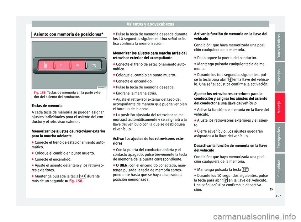 Seat Alhambra 2016  Manual del propietario (in Spanish) Asientos y apoyacabezas
Asiento con memoria de posiciones* Fig. 158
Teclas de memoria en la parte exte-
rior del  a
s
iento del conductor. Teclas de memoria
A c
a
d

a tecla de memoria se pueden asign