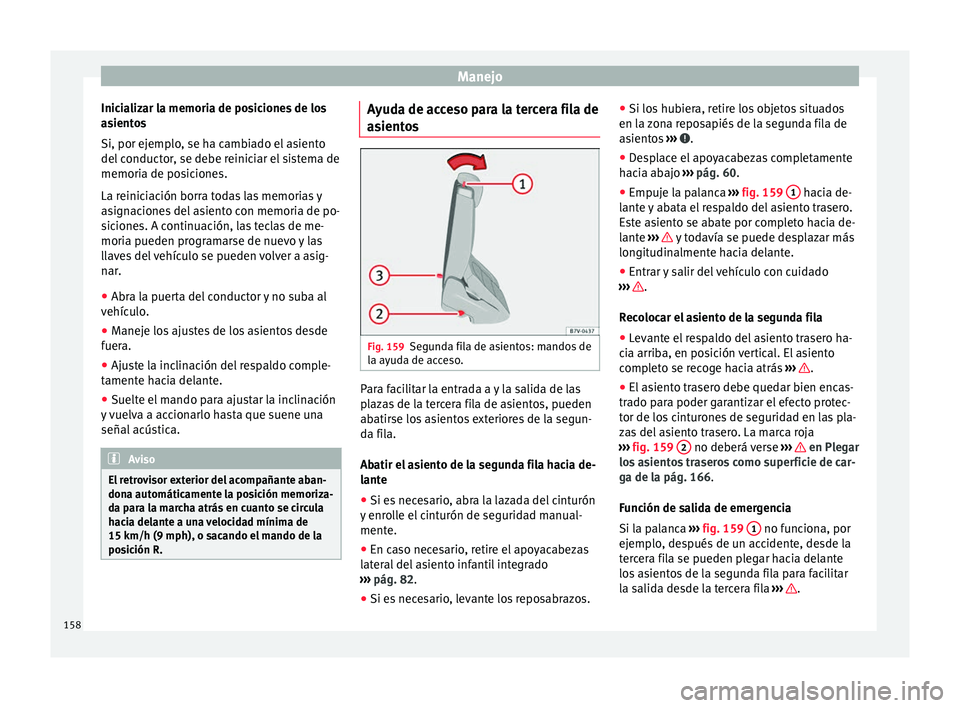Seat Alhambra 2016  Manual del propietario (in Spanish) Manejo
Inicializar la memoria de posiciones de los
a s
ient
os
Si, por ejemplo, se ha cambiado el asiento
del conductor, se debe reiniciar el sistema de
memoria de posiciones.
La reiniciación borra t