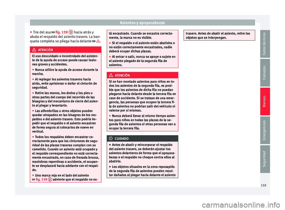 Seat Alhambra 2016  Manual del propietario (in Spanish) Asientos y apoyacabezas
● Tir e del
 a
sa ›››  fig. 159  3  hacia atrás y
ab at
a el
 respaldo del asiento trasero. La ban-
queta completa se pliega hacia delante  ›››  .
ATENCIÓN
El u