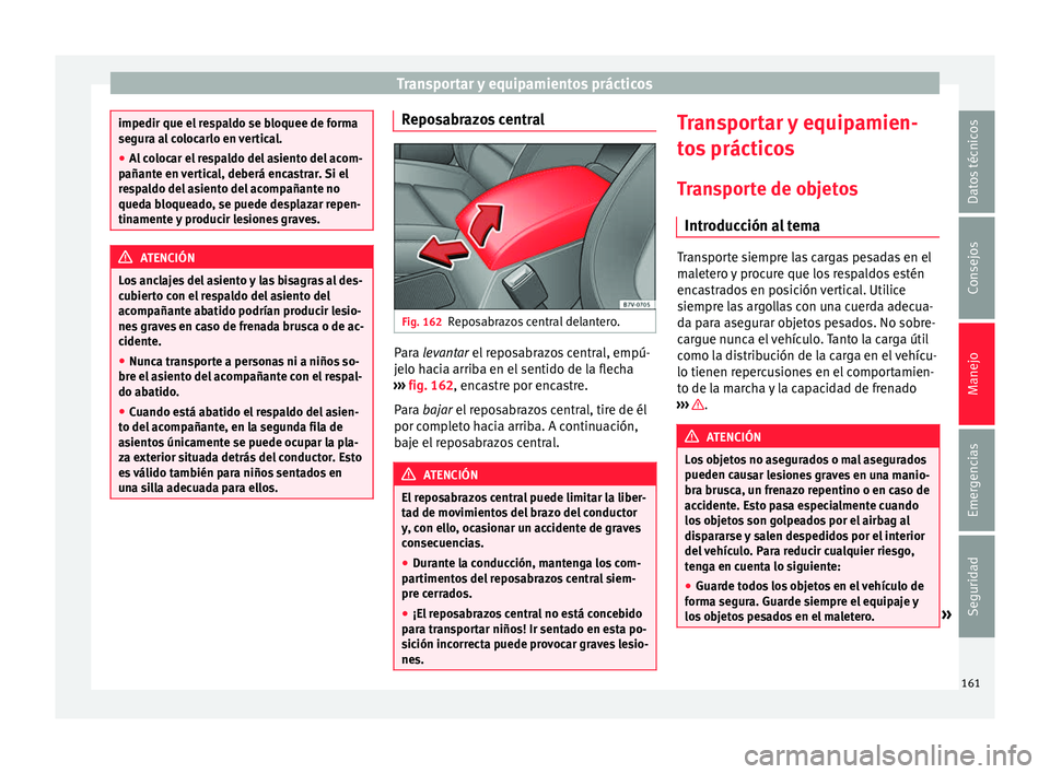Seat Alhambra 2016  Manual del propietario (in Spanish) Transportar y equipamientos prácticos
impedir que el respaldo se bloquee de forma
segur
a a
l colocarlo en vertical.
● Al colocar el respaldo del asiento del acom-
pañante en 
 vertical, deberá e