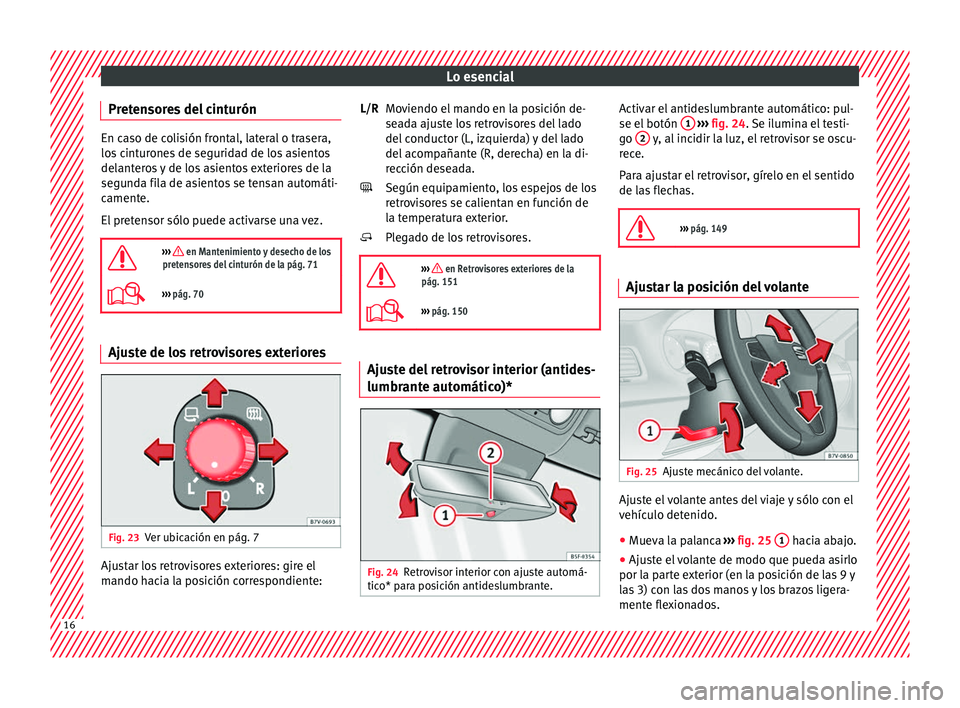 Seat Alhambra 2016  Manual del propietario (in Spanish) Lo esencial
Pretensores del cinturón En caso de colisión frontal, lateral o trasera,
los
 c
inturones de seguridad de los asientos
delanteros y de los asientos exteriores de la
segunda fila de asien