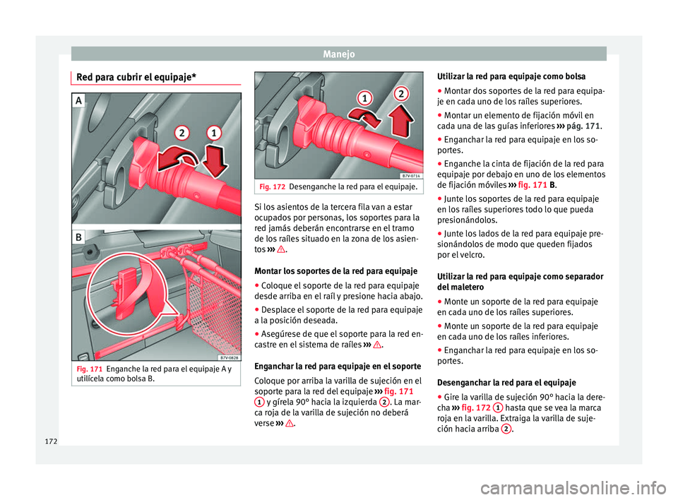 Seat Alhambra 2016 Manual del propietario (in Spanish) Manejo
Red para cubrir el equipaje* Fig. 171
Enganche la red para el equipaje A y
uti líc
el
a como bolsa B. Fig. 172
Desenganche la red para el equipaje. Si los asientos de la tercera fila van a est Seat Alhambra 2016 Manual del propietario (in Spanish) Manejo
Red para cubrir el equipaje* Fig. 171
Enganche la red para el equipaje A y
uti líc
el
a como bolsa B. Fig. 172
Desenganche la red para el equipaje. Si los asientos de la tercera fila van a est