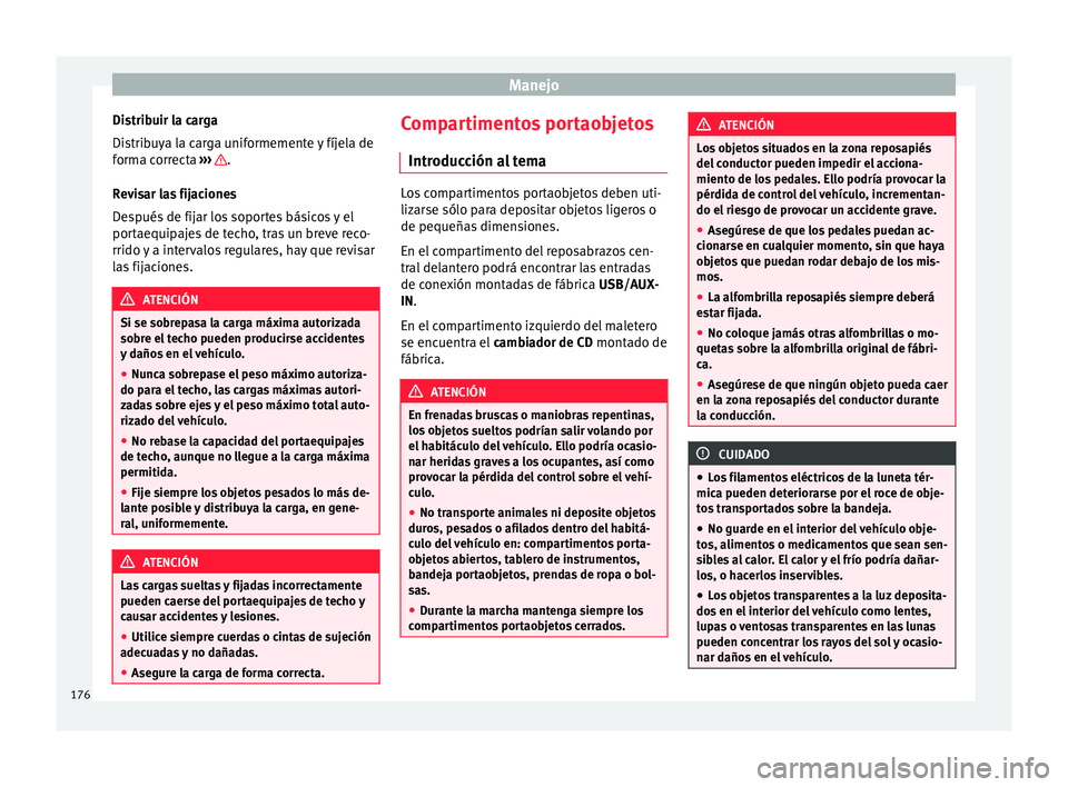 Seat Alhambra 2016  Manual del propietario (in Spanish) Manejo
Distribuir la carga
Di s
trib
uya la carga uniformemente y fíjela de
forma correcta  ›››  .
R ev
i

sar las fijaciones
Después de fijar los soportes básicos y el
portaequipajes de tech