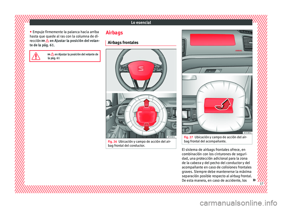 Seat Alhambra 2016  Manual del propietario (in Spanish) Lo esencial
● Emp uj
e firmement
e la palanca hacia arriba
hasta que quede al ras con la columna de di-
rección  ›››   en Ajustar la posición del volan-
t e de l
a pág. 61

.

››› 