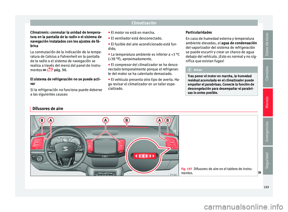 Seat Alhambra 2016 Manual del propietario (in Spanish) Climatización
Climatronic: conmutar la unidad de tempera-
t ur
a en l
a pantalla de la radio o el sistema de
navegación instalados con los ajustes de fá-
brica
La conmutación de la indicación de Seat Alhambra 2016 Manual del propietario (in Spanish) Climatización
Climatronic: conmutar la unidad de tempera-
t ur
a en l
a pantalla de la radio o el sistema de
navegación instalados con los ajustes de fá-
brica
La conmutación de la indicación de