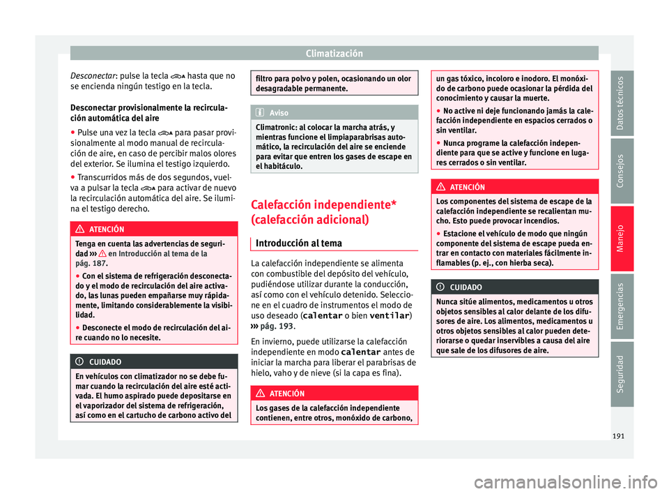 Seat Alhambra 2016 Manual del propietario (in Spanish) Climatización
Desconectar: p u
l se la tecla hasta que no
se encienda ningún testigo en la tecla.
Desconectar provisionalmente la recircula-
ción automática del aire
● Pulse una vez la tecla Seat Alhambra 2016 Manual del propietario (in Spanish) Climatización
Desconectar: p u
l se la tecla hasta que no
se encienda ningún testigo en la tecla.
Desconectar provisionalmente la recircula-
ción automática del aire
● Pulse una vez la tecla