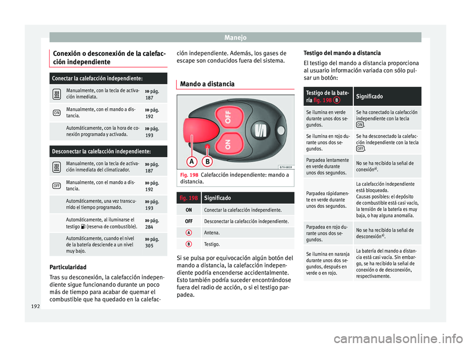Seat Alhambra 2016 Manual del propietario (in Spanish) Manejo
Conexión o desconexión de la calefac-
c ión independient
eConectar la calefacción independiente:
Manualmente, con la tecla de activa-
ción inmediata.›››
pág.
187
ONManualmente, Seat Alhambra 2016 Manual del propietario (in Spanish) Manejo
Conexión o desconexión de la calefac-
c ión independient
eConectar la calefacción independiente:
Manualmente, con la tecla de activa-
ción inmediata.›››
pág.
187
ONManualmente,