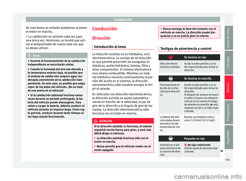 Seat Alhambra 2016 Manual del propietario (in Spanish) Conducción
De esta forma se evitarán problemas al poner
el mot
or en m
archa.
● La calefacción se activará cada vez para
una únic
a vez. Asimismo, se tendrá que acti-
var el temporizador de Seat Alhambra 2016 Manual del propietario (in Spanish) Conducción
De esta forma se evitarán problemas al poner
el mot
or en m
archa.
● La calefacción se activará cada vez para
una únic
a vez. Asimismo, se tendrá que acti-
var el temporizador de