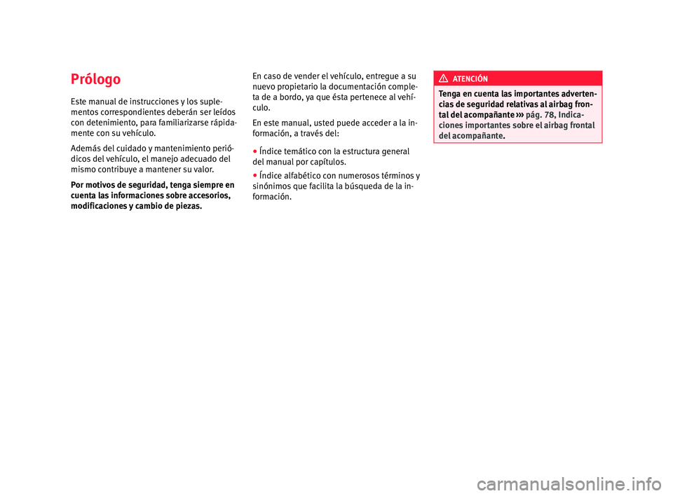 Seat Alhambra 2016  Manual del propietario (in Spanish) Prólogo
E s
t
e manual de instrucciones y los suple-
mentos correspondientes deberán ser leídos
con detenimiento, para familiarizarse rápida-
mente con su vehículo.
Además del cuidado y mantenim