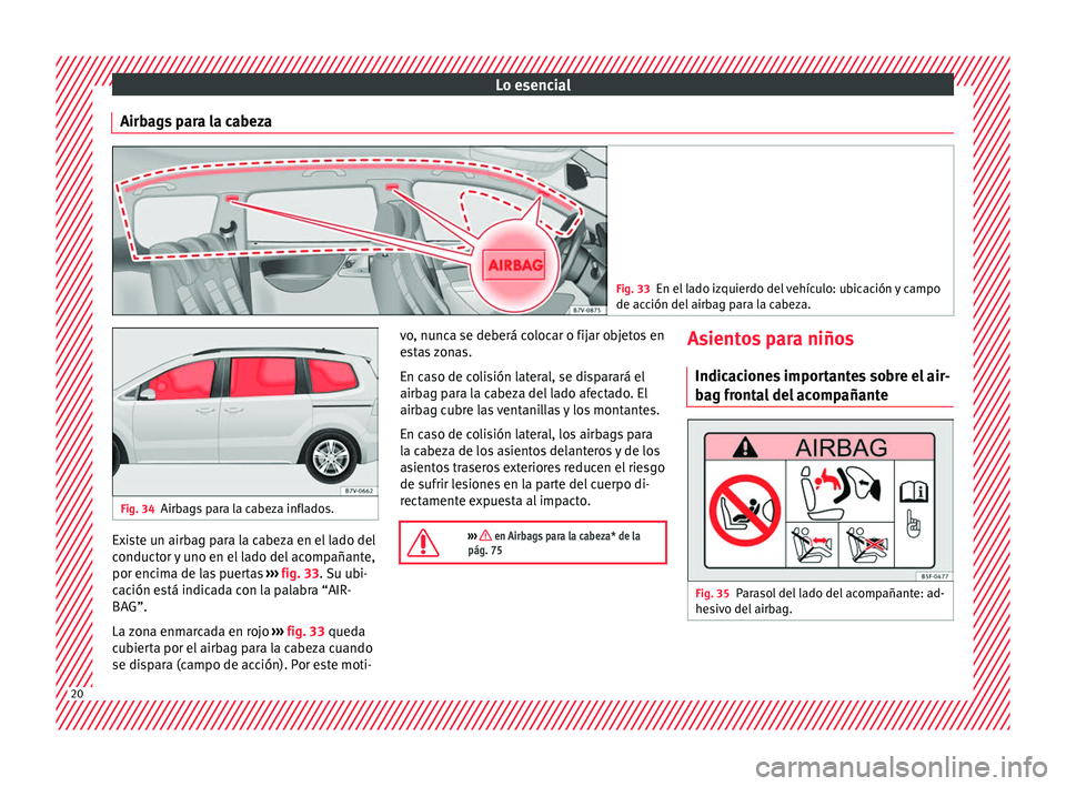 Seat Alhambra 2016  Manual del propietario (in Spanish) Lo esencial
Airbags para la cabeza Fig. 33
En el lado izquierdo del vehículo: ubicación y campo
de acc ión del
 airbag para la cabeza. Fig. 34
Airbags para la cabeza inflados. Existe un airbag para
