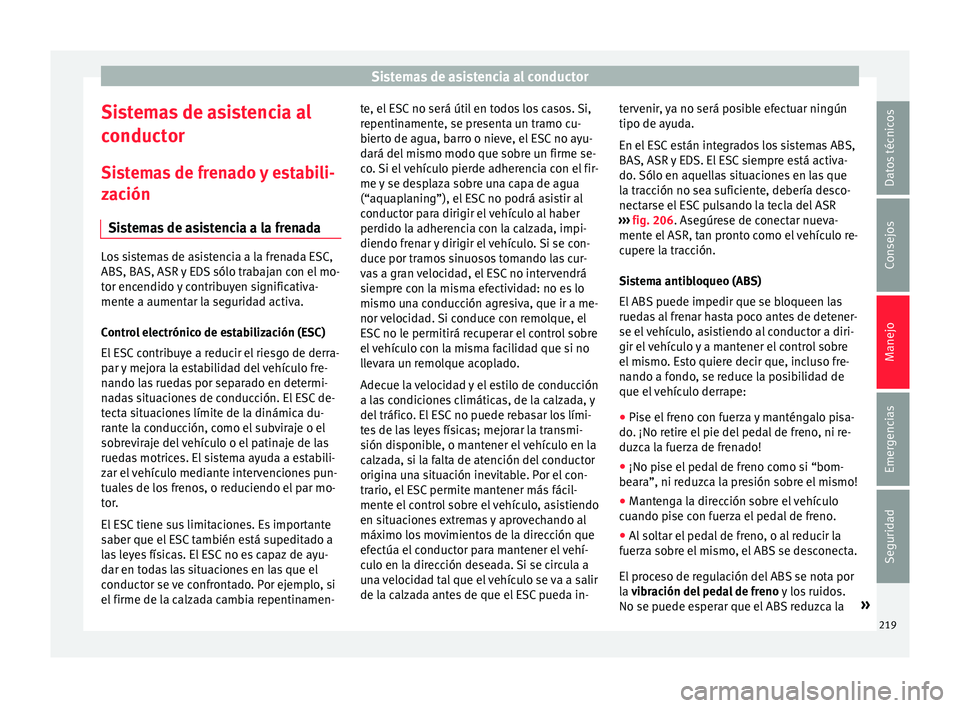 Seat Alhambra 2016 Manual del propietario (in Spanish) Sistemas de asistencia al conductor
Sistemas de asistencia al
c onduct
or
Si
stemas de frenado y estabili-
zación
Sistemas de asistencia a la frenada Los sistemas de asistencia a la frenada ESC,
ABS, Seat Alhambra 2016 Manual del propietario (in Spanish) Sistemas de asistencia al conductor
Sistemas de asistencia al
c onduct
or
Si
stemas de frenado y estabili-
zación
Sistemas de asistencia a la frenada Los sistemas de asistencia a la frenada ESC,
ABS,