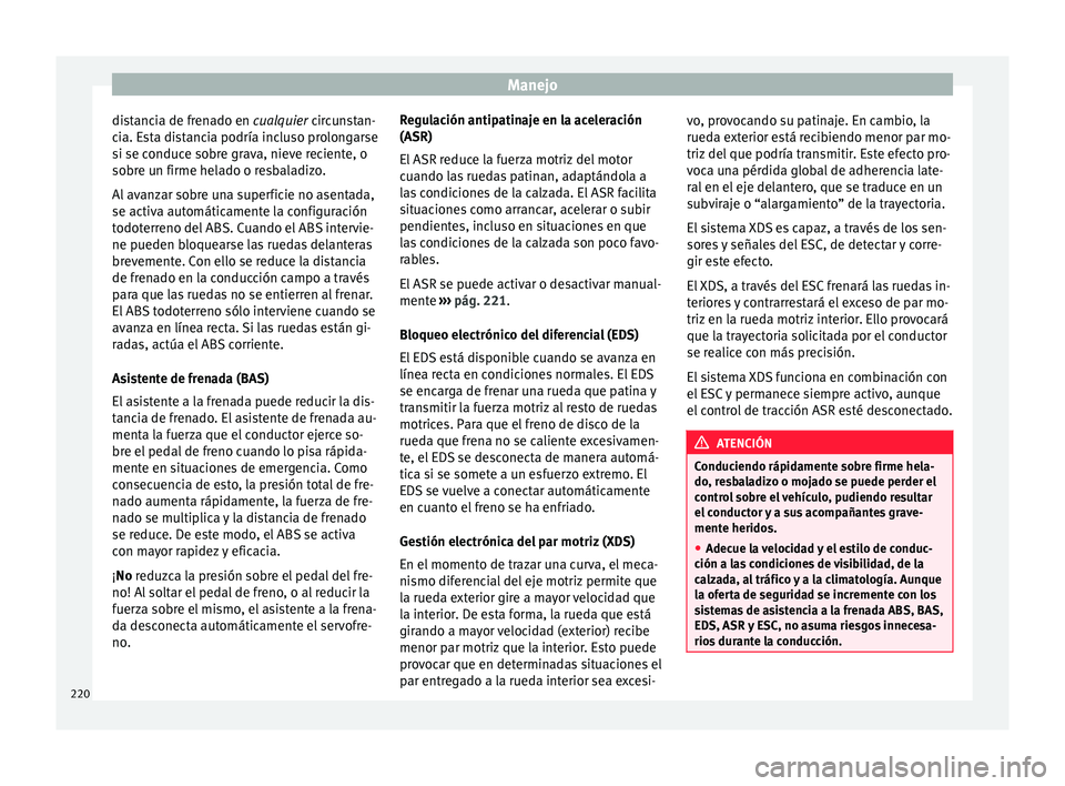 Seat Alhambra 2016 Manual del propietario (in Spanish) Manejo
distancia de frenado en cua lqui
er circunstan-
cia. Esta distancia podría incluso prolongarse
si se conduce sobre grava, nieve reciente, o
sobre un firme helado o resbaladizo.
Al avanzar sob Seat Alhambra 2016 Manual del propietario (in Spanish) Manejo
distancia de frenado en cua lqui
er circunstan-
cia. Esta distancia podría incluso prolongarse
si se conduce sobre grava, nieve reciente, o
sobre un firme helado o resbaladizo.
Al avanzar sob