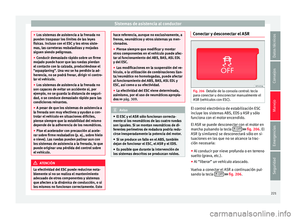 Seat Alhambra 2016 Manual del propietario (in Spanish) Sistemas de asistencia al conductor
●
Lo s
sistemas de asistencia a la frenada no
pueden traspasar los límites de las leyes
físicas. Incluso con el ESC y los otros siste-
mas, las carreteras resb Seat Alhambra 2016 Manual del propietario (in Spanish) Sistemas de asistencia al conductor
●
Lo s
sistemas de asistencia a la frenada no
pueden traspasar los límites de las leyes
físicas. Incluso con el ESC y los otros siste-
mas, las carreteras resb