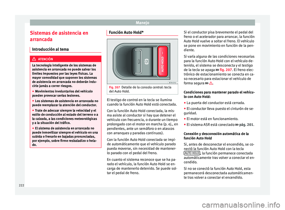 Seat Alhambra 2016 Manual del propietario (in Spanish) Manejo
Sistemas de asistencia en
arr anc
a
da
Introducción al tema ATENCIÓN
La tecnología inteligente de los sistemas de
as i
stencia en arrancada no puede salvar los
límites impuestos por las le Seat Alhambra 2016 Manual del propietario (in Spanish) Manejo
Sistemas de asistencia en
arr anc
a
da
Introducción al tema ATENCIÓN
La tecnología inteligente de los sistemas de
as i
stencia en arrancada no puede salvar los
límites impuestos por las le