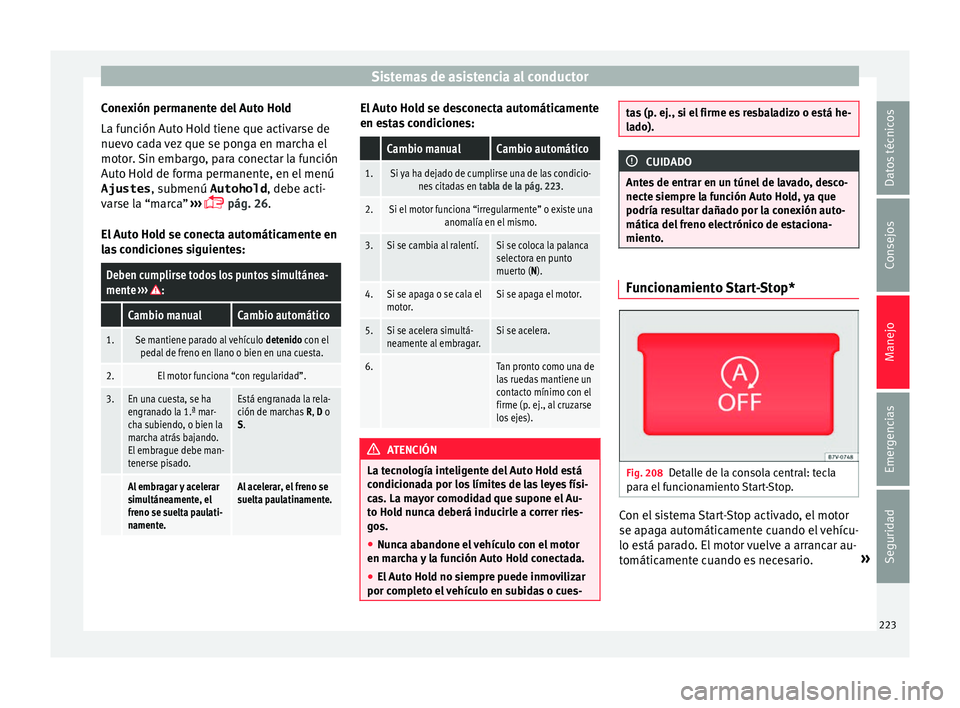 Seat Alhambra 2016 Manual del propietario (in Spanish) Sistemas de asistencia al conductor
Conexión permanente del Auto Hold
La f u
nc
ión Auto Hold tiene que activarse de
nuevo cada vez que se ponga en marcha el
motor. Sin embargo, para conectar la fun Seat Alhambra 2016 Manual del propietario (in Spanish) Sistemas de asistencia al conductor
Conexión permanente del Auto Hold
La f u
nc
ión Auto Hold tiene que activarse de
nuevo cada vez que se ponga en marcha el
motor. Sin embargo, para conectar la fun