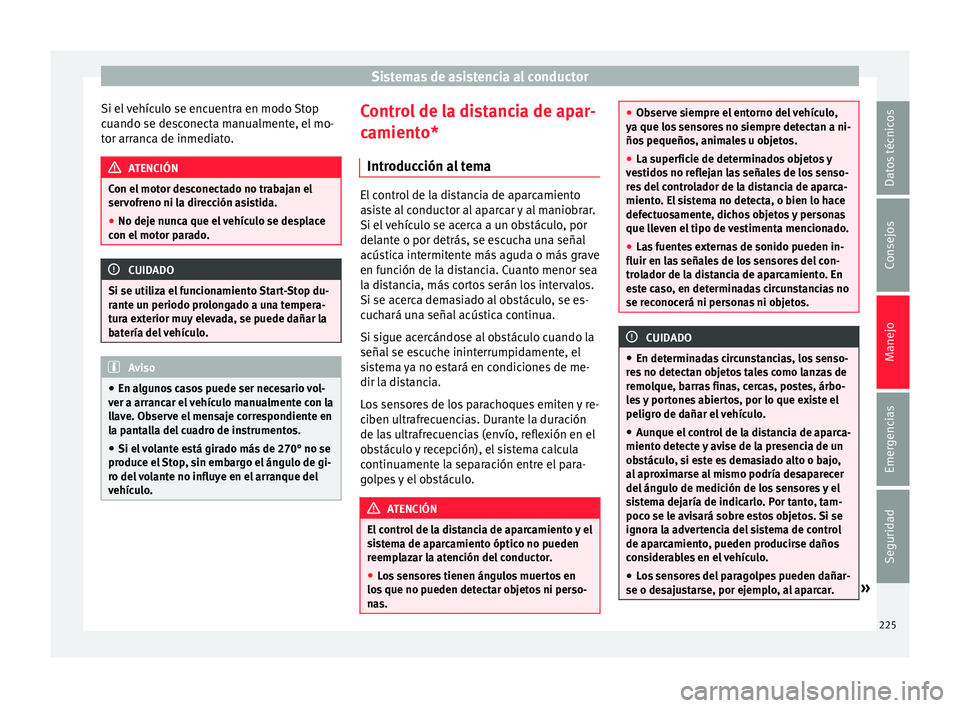 Seat Alhambra 2016 Manual del propietario (in Spanish) Sistemas de asistencia al conductor
Si el vehículo se encuentra en modo Stop
c uando se de
s
conecta manualmente, el mo-
tor arranca de inmediato. ATENCIÓN
Con el motor desconectado no trabajan el
s Seat Alhambra 2016 Manual del propietario (in Spanish) Sistemas de asistencia al conductor
Si el vehículo se encuentra en modo Stop
c uando se de
s
conecta manualmente, el mo-
tor arranca de inmediato. ATENCIÓN
Con el motor desconectado no trabajan el
s